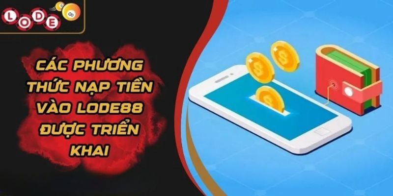 Nạp tiền Lode88 để trải nghiệm các game hấp dẫn, ấn tượng 3 Có nhiều hình thức nạp tiền lode88 khác nhau để người chơi tham khảo