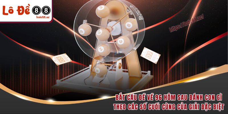 Đề Về 96 Hôm Sau Đánh Con Gì - Luận Số Chính Xác Cho Newbie 5 Bắt cầu đề về 96 hôm sau đánh con gì theo các số cuối cùng của giải đặc biệt