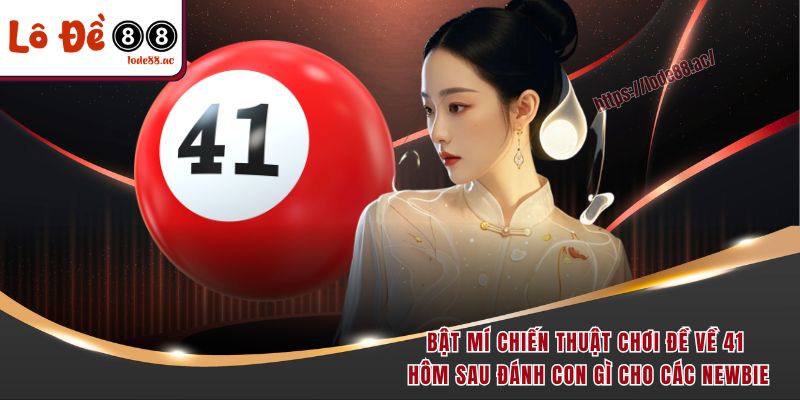 bat-mi-chien-thuat-choi-de-ve-41-hom-sau-danh-con-gi-cho-cac-newbie