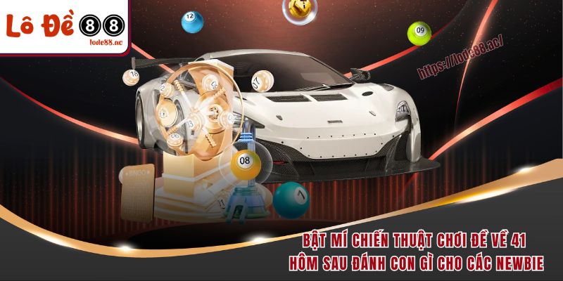 Bật mí chiến thuật chơi đề về 41 hôm sau đánh con gì cho các newbie