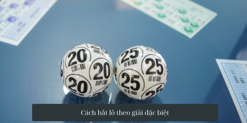 Cách bắt lô theo giải đặc biệt là phương pháp phổ biến được áp dụng