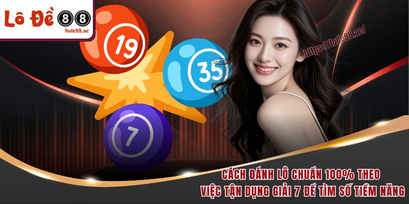 Cách Đánh Lô Chuẩn 100% - Hé Lộ Kinh Nghiệm Thực Chiến 7 Cách đánh lô chuẩn 100% theo việc tận dụng giải 7 để tìm số tiềm năng