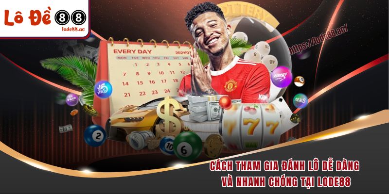Tham gia cách đánh lô ngày nào cũng trúng tại Lode88 nhanh chóng