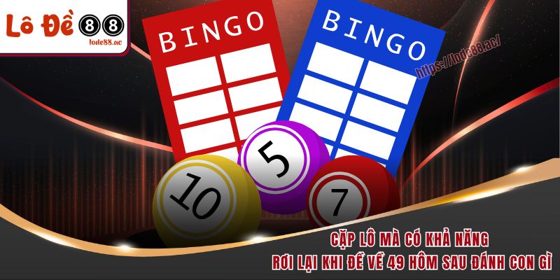 Đề Về 49 Hôm Sau Đánh Con Gì - Phân Tích Dữ Liệu Chi Tiết 3 Cặp lô mà có khả năng rơi lại khi đề về 49 hôm sau đánh con gì