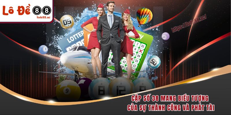 Cặp số 38 mang biểu tượng của sự thành công và phát tài