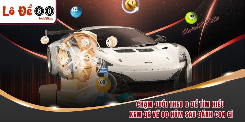Đề Về 80 Hôm Sau Đánh Con Gì - Chuyên Gia Gợi Ý Chuẩn 4 Chạm đuôi theo 0 để tìm hiểu xem đề về 80 hôm sau đánh con gì