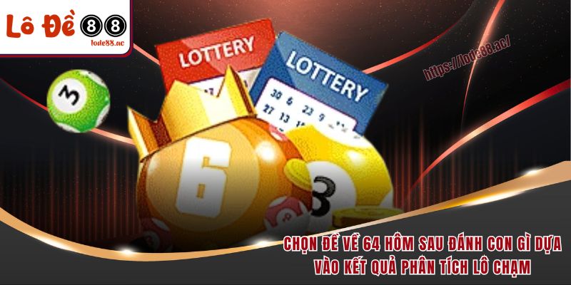 Đề Về 64 Hôm Sau Đánh Con Gì - Học Mẹo Soi Cầu Tử Cao Thủ 6 Chọn đề về 64 hôm sau đánh con gì dựa vào kết quả phân tích lô chạm