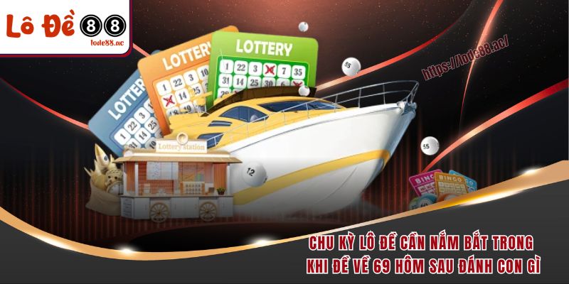 Chu kỳ lô đề cần nắm bắt trong khi đề về 69 hôm sau đánh con gì