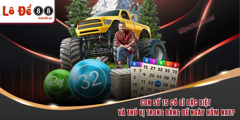 Con số 15 có gì đặc biệt và thú vị trong bảng đề ngày hôm nay?