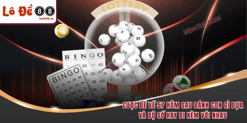Đề Về 57 Hôm Sau Đánh Con Gì - Kinh Nghiệm Soi Cầu 2025 3 Cược đề về 57 hôm sau đánh con gì dựa và bộ số hay đi kèm với nhau
