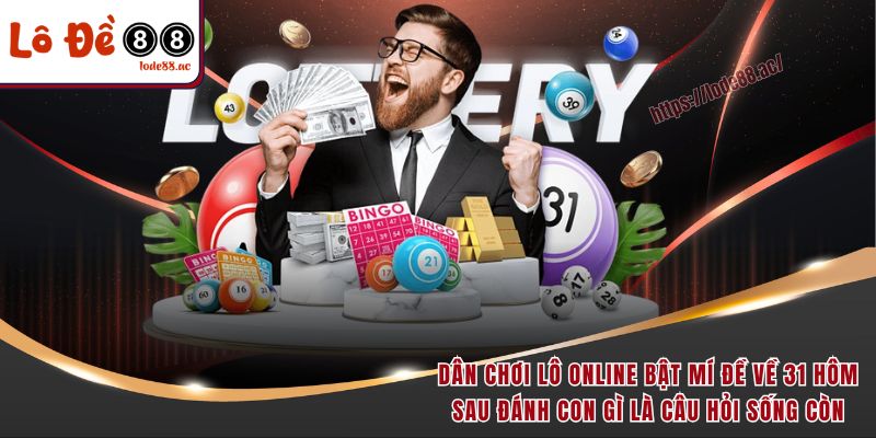 Đề Về 31 Hôm Sau Đánh Con Gì Chuẩn Xác, Dễ Ăn Nhất 7 Dân chơi lô online bật mí đề về 31 hôm sau đánh con gì là câu hỏi sống còn