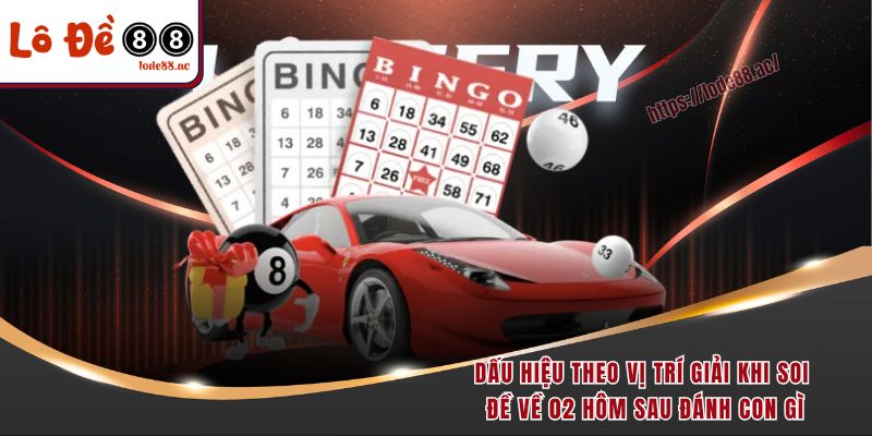 Dấu hiệu theo vị trí giải khi soi đề về 02 hôm sau đánh con gì