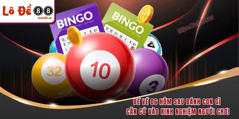 Đề Về 06 Hôm Sau Đánh Con Gì? Bật Mí Con Số Dễ Trúng! 3 Đề về 06 hôm sau đánh con gì căn cứ vào kinh nghiệm người chơi