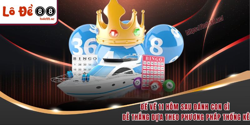 Đề về 11 hôm sau đánh con gì dễ thắng dựa theo phương pháp thống kê