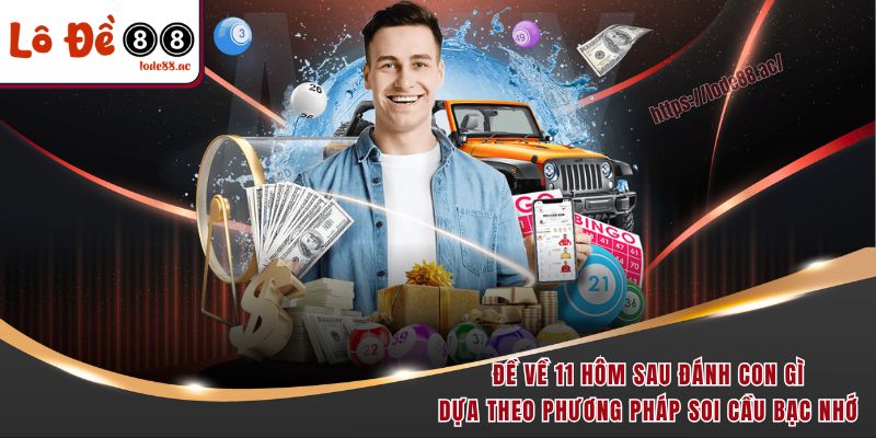 Đề về 11 hôm sau đánh con gì dựa theo phương pháp soi cầu bạc nhớ