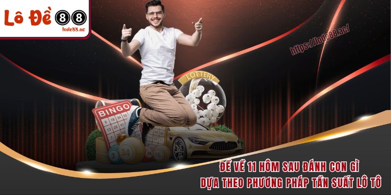 Đề về 11 hôm sau đánh con gì dựa theo phương pháp tần suất lô tô