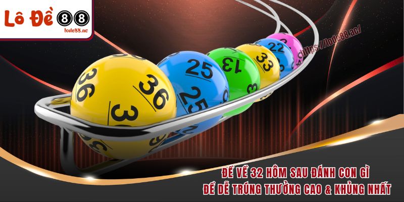Đề Về 32 Hôm Sau Đánh Con Gì - Bí Kíp Soi Cầu Hiệu Quả 2 Đề về 32 hôm sau đánh con gì để dễ trúng thưởng cao & khủng nhất
