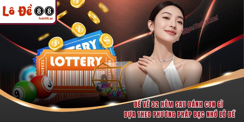 Đề Về 32 Hôm Sau Đánh Con Gì - Bí Kíp Soi Cầu Hiệu Quả 5 Đề về 32 hôm sau đánh con gì dựa theo phương pháp bạc nhớ lô đề