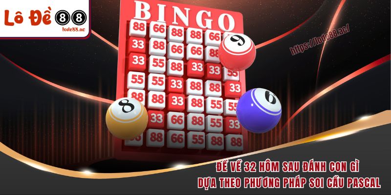 Đề Về 32 Hôm Sau Đánh Con Gì - Bí Kíp Soi Cầu Hiệu Quả 4 Đề về 32 hôm sau đánh con gì dựa theo phương pháp soi cầu Pascal