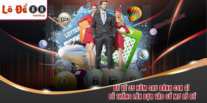 Đề về 35 hôm sau đánh con gì dễ thắng lớn dựa vào sổ mơ lô đề