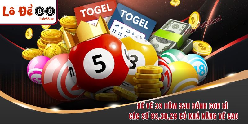 Đề Về 39 Hôm Sau Đánh Con Gì? Kinh Nghiệm Bắt Lô Từ Dân Chuyên 5 Đề về 39 hôm sau đánh con gì các số 93,30,29 có khả năng về cao