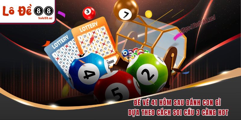 Đề về 41 hôm sau đánh con gì dựa theo cách soi cầu 3 càng hot