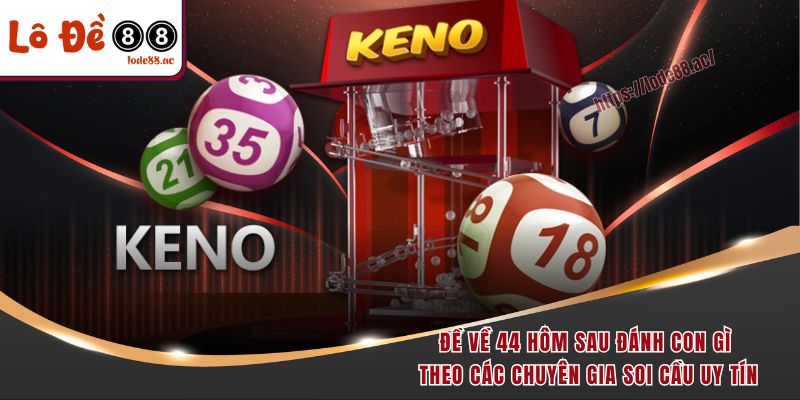 Đề về 44 hôm sau đánh con gì theo các chuyên gia soi cầu uy tín