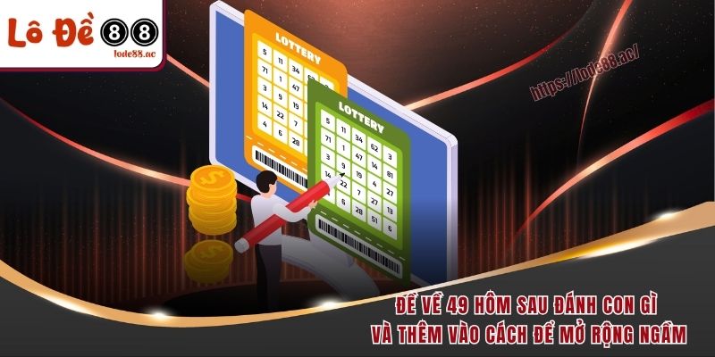Đề Về 49 Hôm Sau Đánh Con Gì - Phân Tích Dữ Liệu Chi Tiết 7 Đề về 49 hôm sau đánh con gì và thêm vào cách để mở rộng ngầm