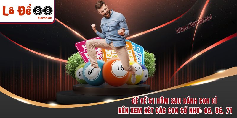 Đề Về 51 Hôm Sau Đánh Con Gì? Giải Mã Số Học Chuẩn Nhất 2025 4 Đề về 51 hôm sau đánh con gì nên xem xét các con số như: 05, 56, 71