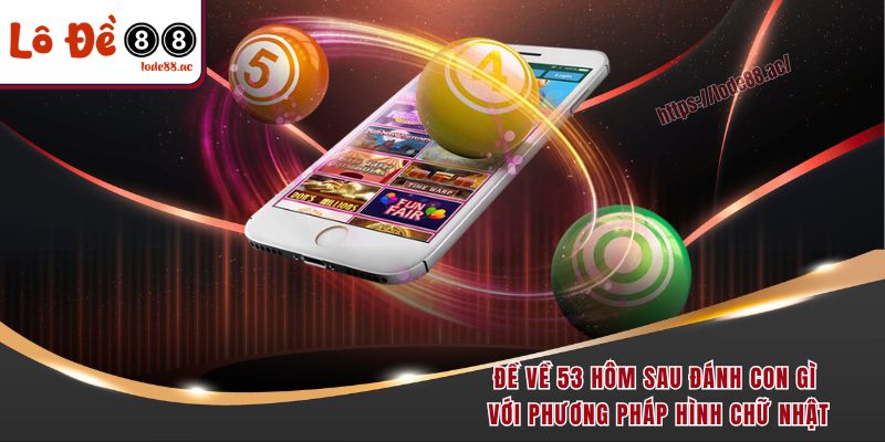 Đề Về 53 Hôm Sau Đánh Con Gì - Cẩm Nang Soi Cầu Năm 2025 4 Đề về 53 hôm sau đánh con gì với phương pháp hình chữ nhật