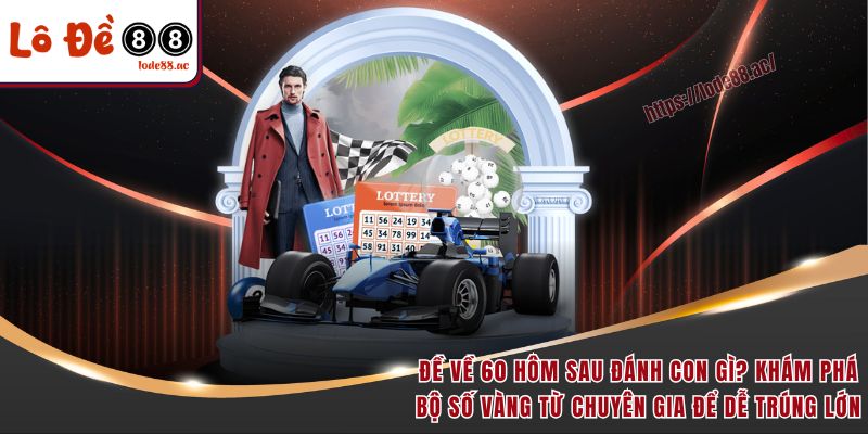Đề Về 60 Hôm Sau Đánh Con Gì - Lode88 Chỉ Điểm Ngay 2 Đề về 60 hôm sau đánh con gì? Khám phá bộ số vàng từ chuyên gia để dễ trúng lớn