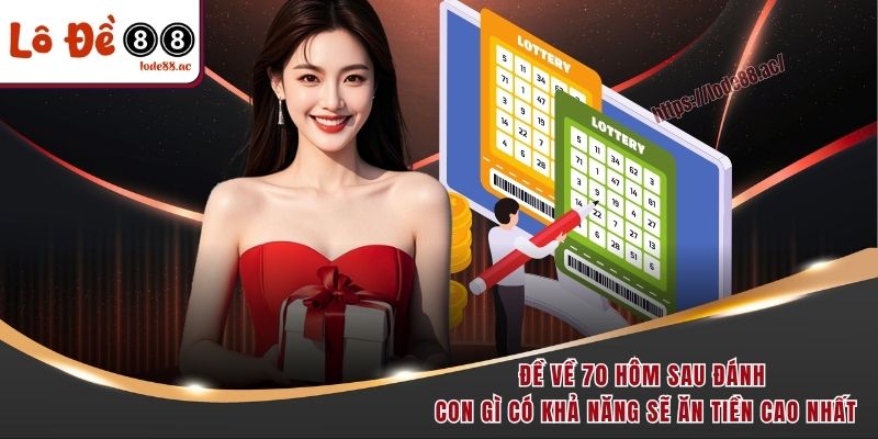 Đề về 70 hôm sau đánh con gì dễ thắng và ăn tiền nhất 2 Đề về 70 hôm sau đánh con gì có khả năng sẽ ăn tiền cao nhất