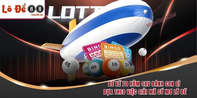 Đề về 70 hôm sau đánh con gì dễ thắng và ăn tiền nhất 5 Đề về 70 hôm sau đánh con gì dựa theo việc giải mã sổ mơ lô đề