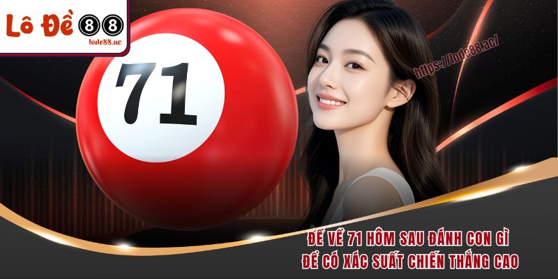 de-ve-71-hom-sau-danh-con-gi-de-co-xac-suat-chien-thang-cao