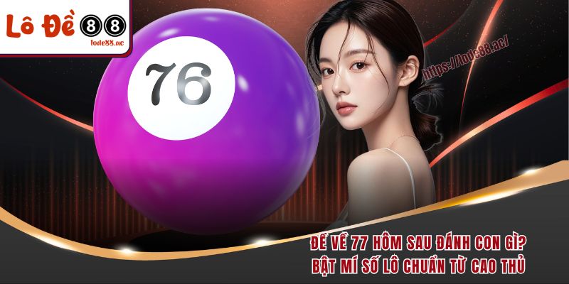 de-ve-77-hom-sau-danh-con-gi-bat-mi-so-lo-chuan-tu-cao-thu