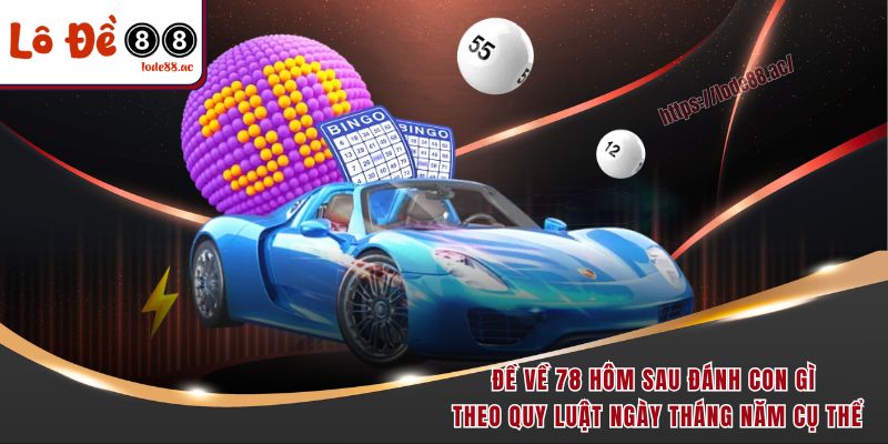 Đề về 78 hôm sau đánh con gì theo quy luật ngày tháng năm cụ thể