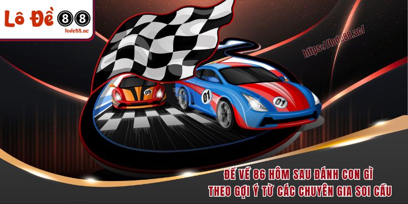 Đề về 86 hôm sau đánh con gì theo gợi ý từ các chuyên gia soi cầu