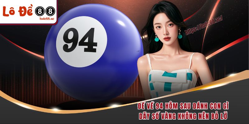 de-ve-94-hom-sau-danh-con-gi-day-so-vang-khong-nen-bo-lo