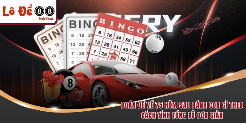 Đoán đề về 75 hôm sau đánh con gì theo cách tính tổng lô đơn giản