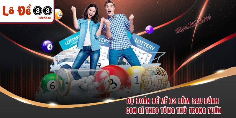 Dự đoán đề về 02 hôm sau đánh con gì theo từng thứ trong tuần