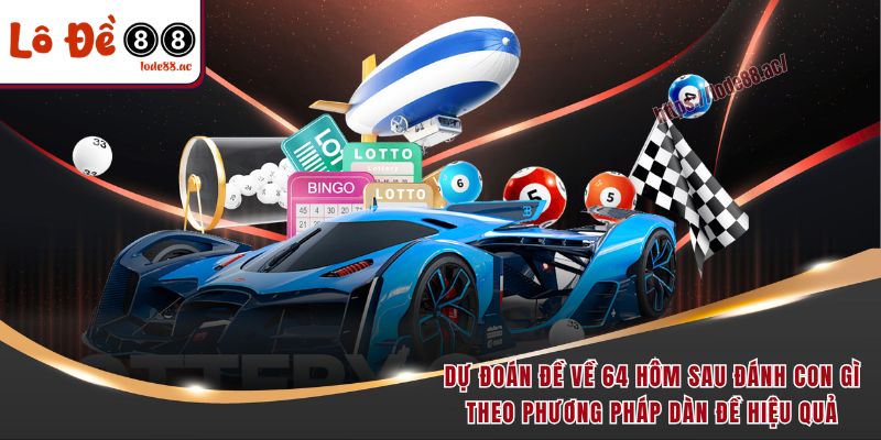 Đề Về 64 Hôm Sau Đánh Con Gì - Học Mẹo Soi Cầu Tử Cao Thủ 4 Dự đoán đề về 64 hôm sau đánh con gì theo phương pháp dàn đề hiệu quả