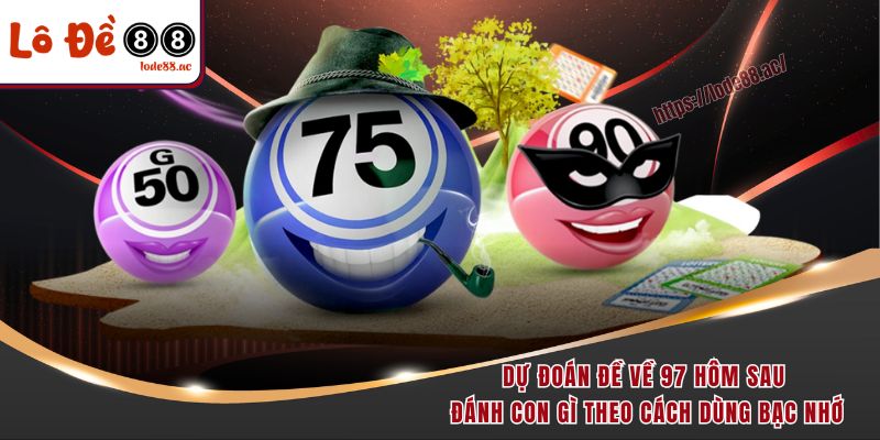 Dự đoán đề về 97 hôm sau đánh con gì theo cách dùng bạc nhớ