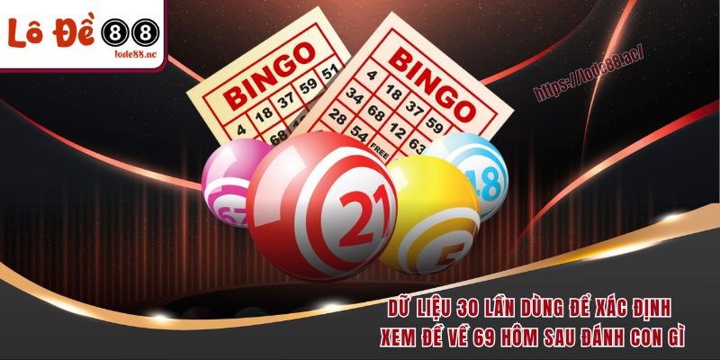 Dữ liệu 30 lần dùng để xác định xem đề về 69 hôm sau đánh con gì