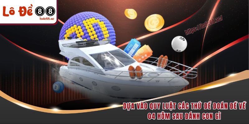 Dựa vào quy luật các thứ để đoán đề về 04 hôm sau đánh con gì