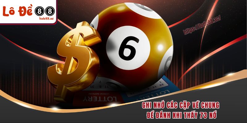 Ghi nhớ các cặp về chung để trả lời đề về 73 hôm sau đánh con gì