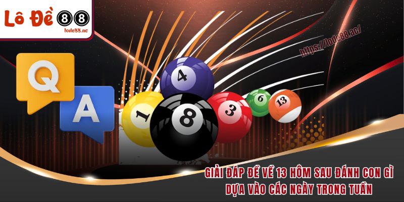 Đề Về 13 Hôm Sau Đánh Con Gì - Chốt Lô Đẹp Để Nhận Thưởng Lớn 3 Giải đáp đề về 13 hôm sau đánh con gì dựa vào các ngày trong tuần