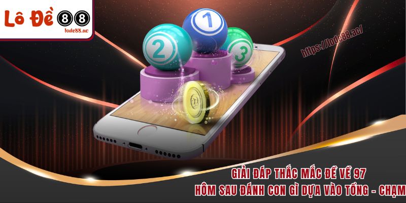 Giải đáp thắc mắc đề về 97 hôm sau đánh con gì dựa vào tổng - chạm