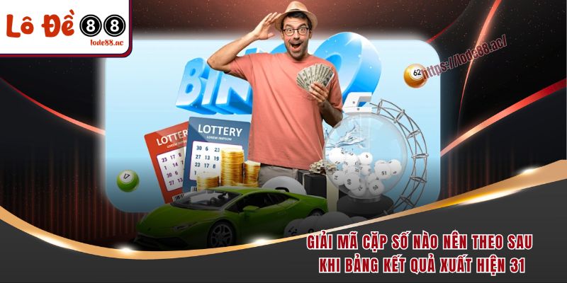 Đề Về 31 Hôm Sau Đánh Con Gì Chuẩn Xác, Dễ Ăn Nhất 6 Giải mã cặp số nào nên theo sau khi bảng kết quả xuất hiện 31