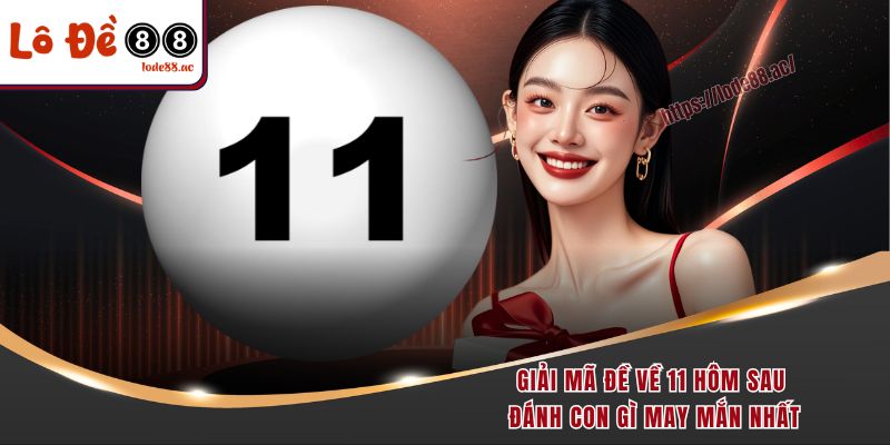 giai-ma-de-ve-11-hom-sau-danh-con-gi-may-man-nhat