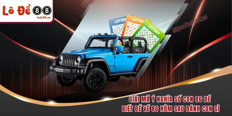 Giải mã ý nghĩa số con 86 để biết đề về 86 hôm sau đánh con gì